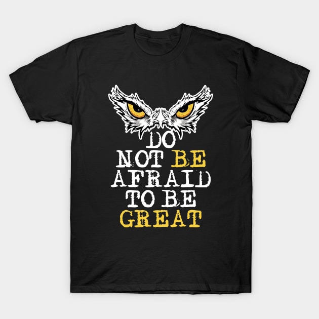 Do Not Be Afraid To Be Great. Motivational Saying Owl Eyes T-Shirt by Alema Art